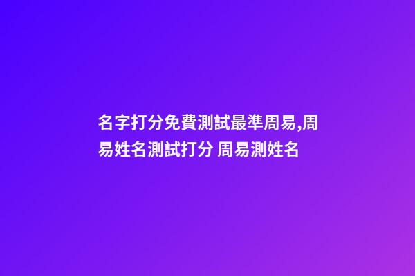 名字打分免費測試最準周易,周易姓名測試打分 周易測姓名-第1張-觀點-玄機派